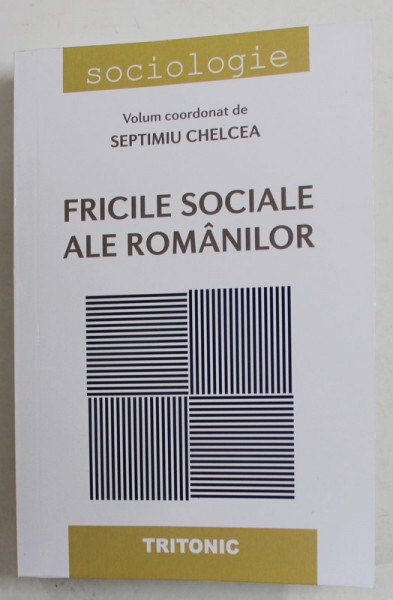 FRICILE SOCIALE ALE ROMANILOR , volum coordonat de SEPTIMIU CHELCEA , 2015