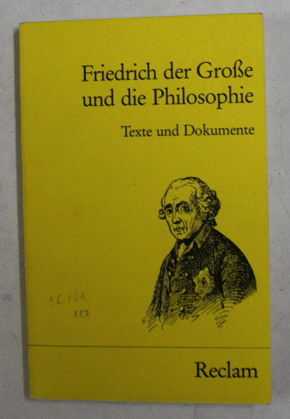 FRIEDRICH DER GROSE UND DIE PHILOSOPHIE - TEXTE UND DOKUMENTE , 1986