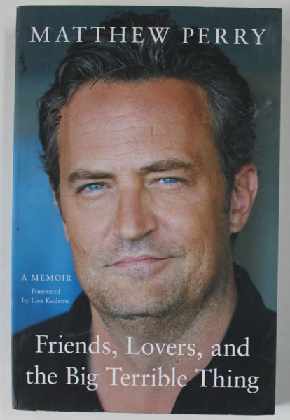 FRIENDS , LOVERS , AND THE BIG TERRIBLE THING by MATTHEW PERRY , A MEMOIR , 2022