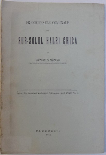 FRIGORIFERELE COMUNALE DIN SUB - SOLUL HALEI GHICA de NICOLAE SLANICEANU , 1912
