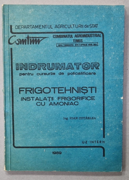 FRIGOTEHNISTI , INSTALATII FRIGORIFICE CU AMONIAC , INDRUMATOR ...de IOAN COTARLEA , 1989 , DEDICATIE *