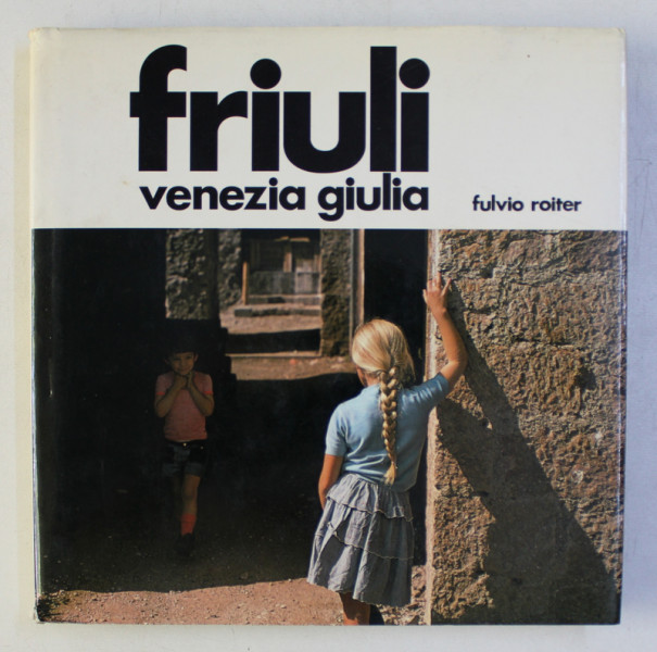 FRIULI - VENEZIA GIULIA di FULVIO ROITER , testo di CARLO SGORLON , 1978