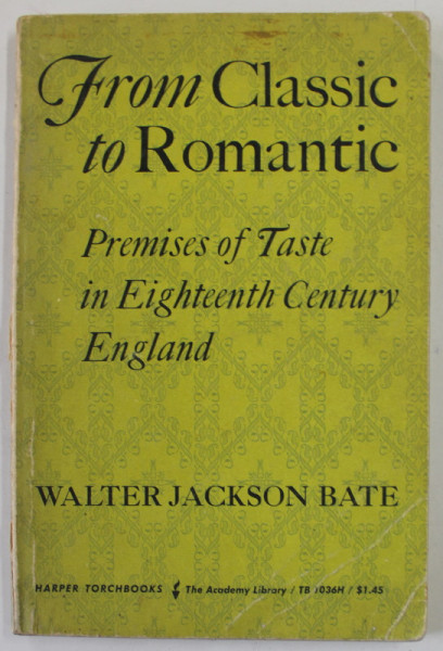 FROM CLASSIC TO ROMANTIC , PREMISES OF TASTE IN EIGHTEENTH CENTURY ENGLAND by WALTER JACKSON BATE  , 1961 , PREZINTA PETE SI URME DE UZURA , SUBLINIERI