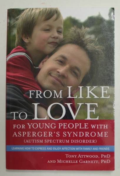 FROM LIKE TO LOVE - FOR YOUNG PEOPLE WITH ASPEREGER 'S SYNDROME ( AUTISM SPECTRUM DISOREDER ) by TONY ATTWOOD and MICHELLE GARNETT , 2013