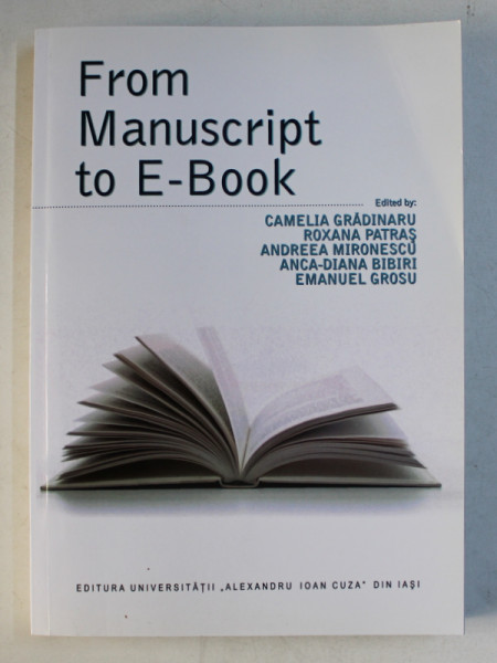 FROM MANUSCRIPT TO E - BOOK , edited by CAMELIA GRADINARU ...EMANUEL GROSU , EDITIE IN ROMANA - ENGLEZA - FRANCEZA , 2015