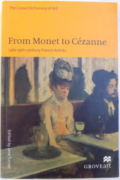 FROM MONET TO CEZANNE  - LATE 19 - TH CENTURY FRENCH ARTISTS  - THE GOVE DICTIONARY OF ART edited by JANE TURNER , 2000