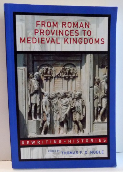 FROM ROMAN PROVINCES TO MEDIEVAL KINGDOMS by THOMAS F. X. NOBLE , 2006