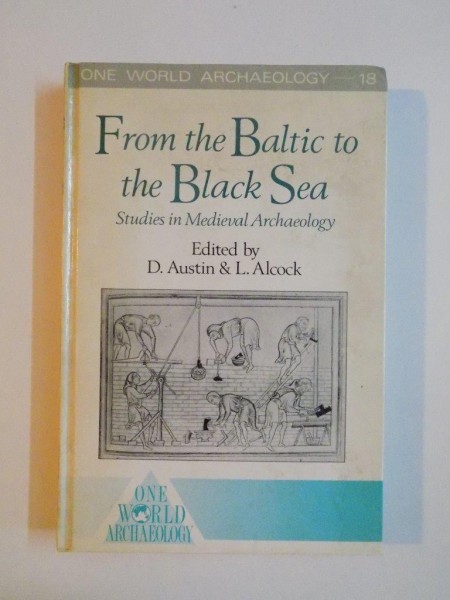 FROM THE BALTIC TO THE BLACK SEA , STUDIES IN MEDIEVAL ARCHAEOLOGY by D. AUSTIN , L. ALCOCK 1990