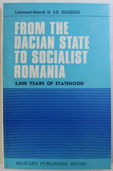 FROM THE DACIAN STATE TO SOCIALIST ROMANIA - 2000 YEARS OF STATEHOOD by ILIE CEAUSESCU , 1985