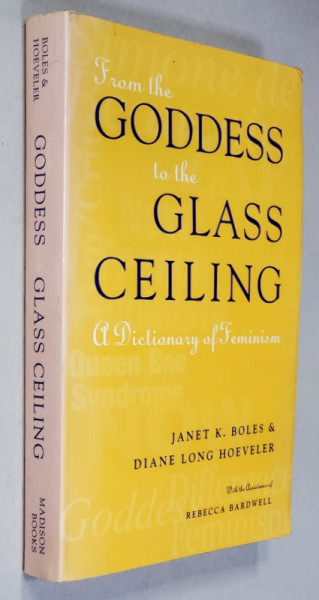 FROM THE  GODDESS TO THE GLASS CEILING - A DICTIONARY OF FEMINISM by JANET K. BOLES and DIANE LONG HOEVELER , 1996