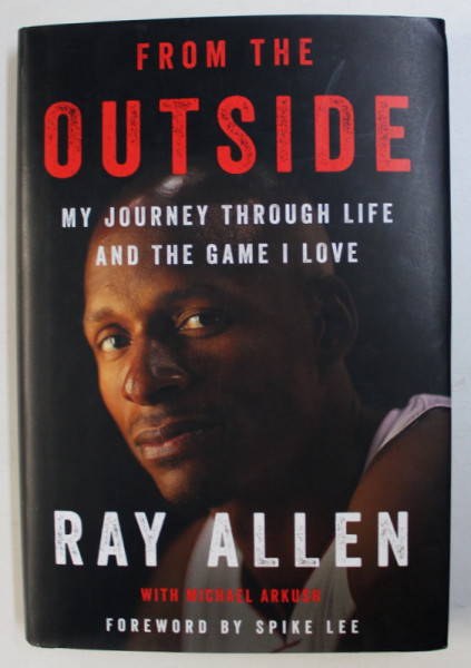 FROM THE OUTSIDE - MY JOURNEY THROUGH LIFE AND THE GAME I LOVE by RAY ALLEN with MICHAEL ARKUSH , 2018