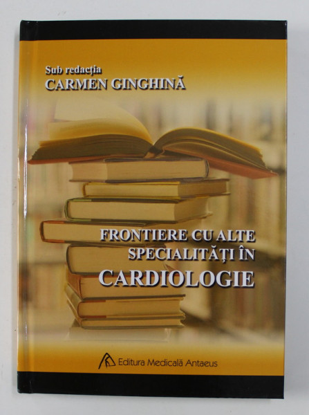 FRONTIERE CU ALTE SPECIALITATI IN CARDIOLOGIE , sub redactia CARMEN GINGHINA , 2018 , CONTINE CD *