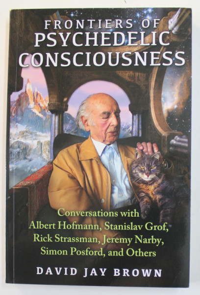 FRONTIERS OF PSYCHEDELIC CONSCIOUSNESS by DAVID JAY BROWN , conversations with ALBERT HOFMANN ...SIMON POSFORD , and others , 2015