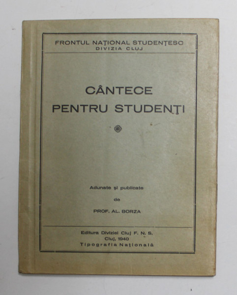 FRONTUL NATIONAL STUDENTESC , DIVIZIA CLUJ - CANTECE PENTRU STUDENTI , adunate si publicate de AL. BORZA , 1940