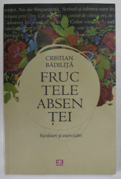 FRUCTELE ABSENTEI de CRISTIAN  BADILITA , SURASURI SI EXORCIZARI , 2012