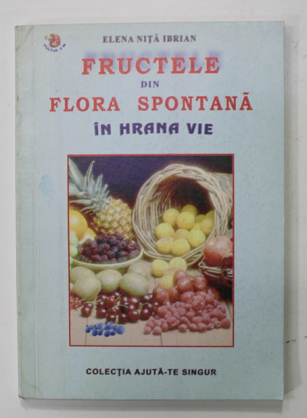 FRUCTELE DIN FLORA SPONTANA IN HRANA VIE de ELENA NITA IBRIAN , 2002