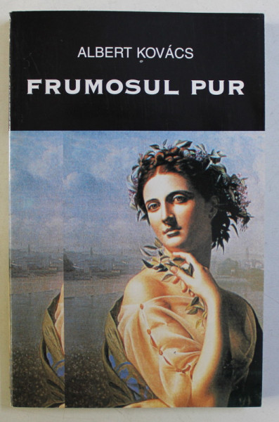 FRUMOSUL PUR - POETICI CLASICE SI MODERNE de ALBERT KOVACS , 2000 DEDICATIE*