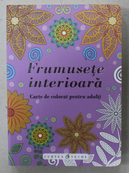 FRUMUSETE INTERIOARA , CARTE DE COLORAT PENTRU ADULTI , 2016