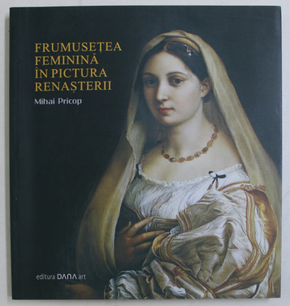 FRUMUSETEA FEMININA IN PICTURA RENASTERII de MIHAI PRICOP , 2011
