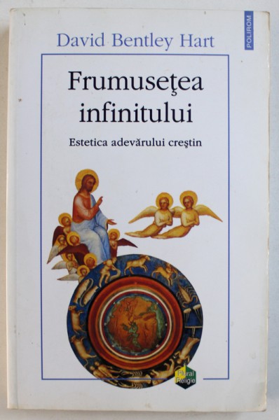 FRUMUSETEA INFINITULUI - ESTETICA ADEVARULUI CRESTIN de DAVID BENTLEY HART , 2013