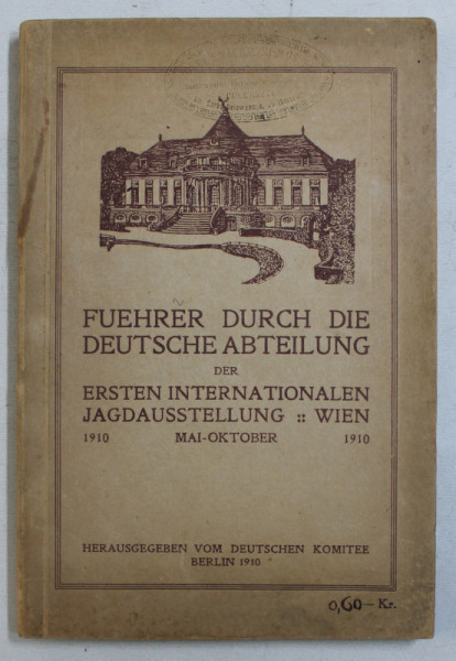 FUEHRER DURCH DIE DEUTSCHE ABTEILUNG DER ERSTEN INTERNATIONALEN JAGDAUSSTELLUNG WIEN , MAI - OKTOBER , 1910