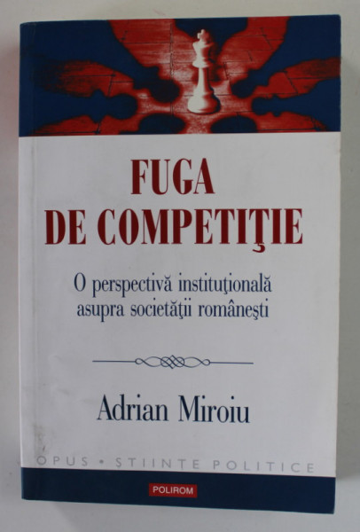 FUGA DE COMPETITIE de ADRIAN MIROIU , O PERSPECTIVA INSTITUTIONALA ASUPRA SOCIETATII ROMANESTI , 2016 , DEDICATIE *