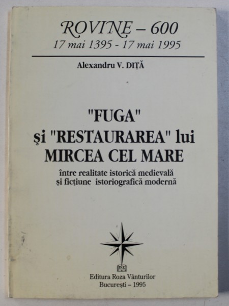 " FUGA " SI " RESTAURAREA " LUI MIRCEA CEL MARE - INTRE REALITATE ISTORICA MEDIEVALA si FICTIUNE ISTORIOGRAFICA MODERNA de ALEXANDRU V . DITA , 1995