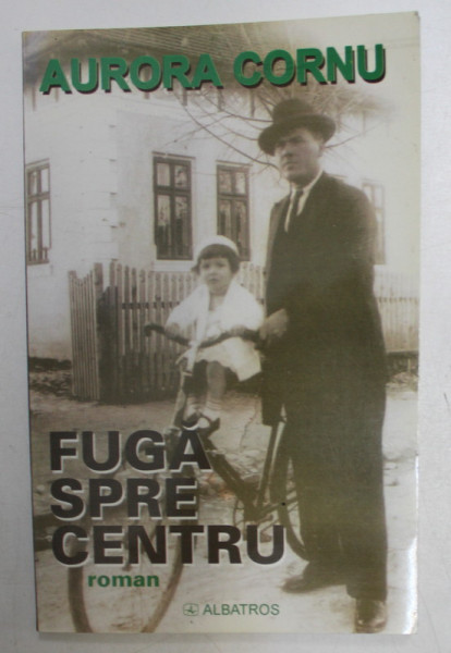 FUGA SPRE CENTRU - roman de AURORA CORNU , 2005