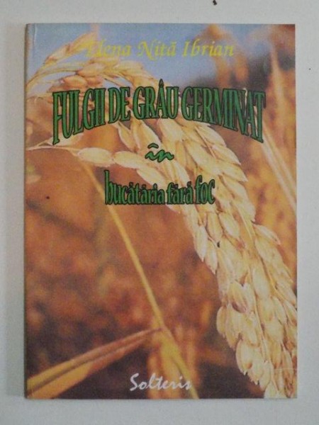 FULGII DE GRAU GERMINAT , BUCATARIA FARA FOC de ELENA NITA IBRIAN , 1999 *PREZINTA SUBLINIERI IN TEXT