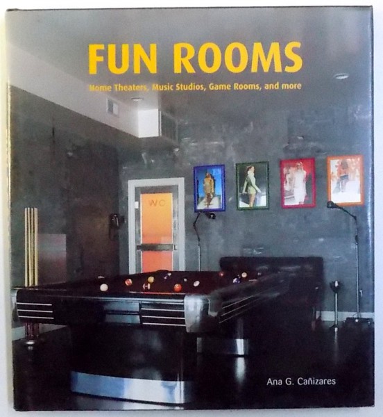 FUN ROOMS  - HOME THEATRE , MUSIC STUDIOS , GAME ROOMS , AND MORE by ANA G. CANIZARES , 2005