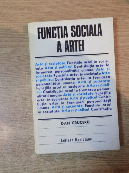 FUNCTIA SOCIALA A ARTEI de DAN CRUCERU , Bucuresti 1981