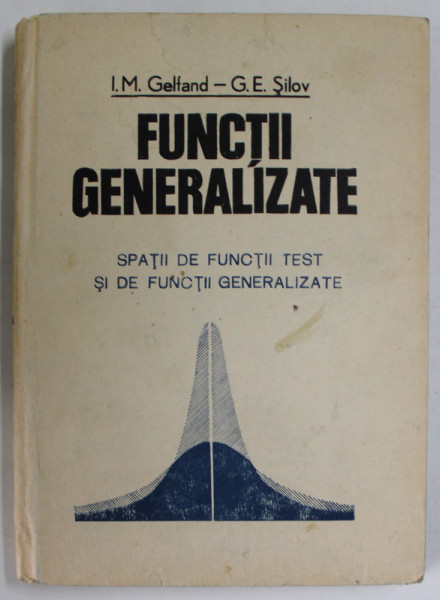 FUNCTII GENERALIZATE , SPATII DE FUNCTII TEST SI DE FUNCTII GENERALIZATE de I. M. GEFLAND - G.E. SILOV , 1990
