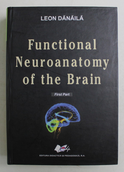 FUNCTIONAL NEUROANATOMY OF THE BRAIN , FIRST PART by LEON DANAILA , 2012