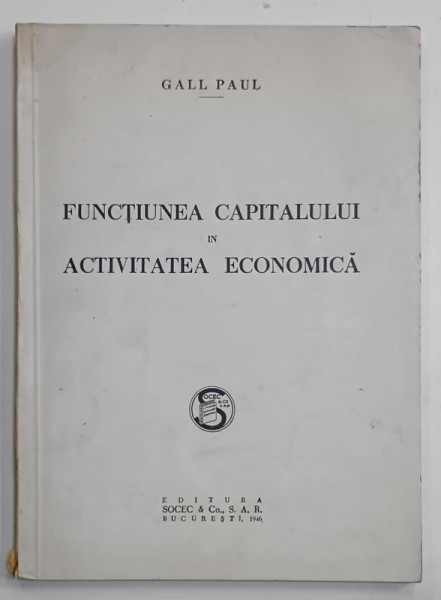 FUNCTIUNEA CAPITALULUI IN ACTIVITATEA ECONOMICA de GALL PAUL , 1946