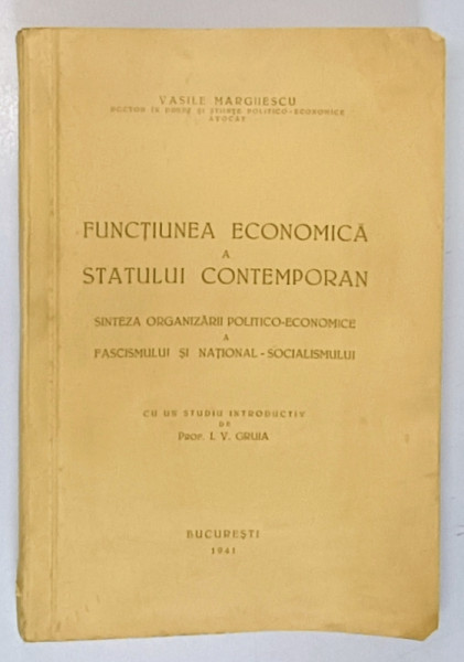 FUNCTIUNEA ECONOMICA A STATULUI CONTEMPORAN , SINTEZA ORGANIZARII POLITICO-ECONOMICE A FASCISMULUI SI NATIONAL-SOCIALISMULUI de VASILE MARGHESCU , 1941 *COPERTA SPATE PREZINTA PETE