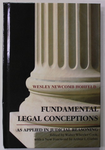 FUNDAMENTAL LEGAL CONCEPTIONS - AS APPLIED IN JUDICIAL REASONING by  WESLEY NEWCOMB HOHFELD ,1964 ,  EDITIE ANASTATICA , TIPARITA 2001