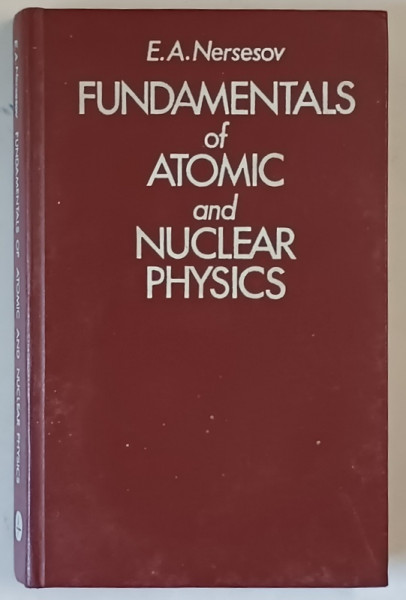 FUNDAMENTALS OF ATOMIC AND NUCLEAR PHYSICS by E.A. NERSESOV , 1990