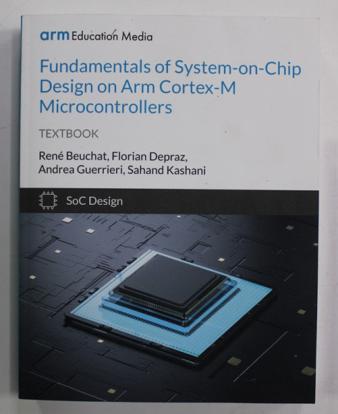 FUNDAMENTALS OF SYSTEM - ON - CHIP DESIGN ON ARM CORTEX - M MICROCONTROLLERS , TEXTBOOK by RENE BEUCHAT ...SAHAND KASHANI , 2021