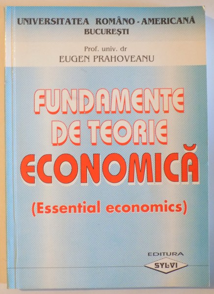 FUNDAMENTE DE TEORIE ECONOMICA ( ESSENTIAL ECONOMICS ) de EUGEN PRAHOVEANU , 1999 *PREZINTA PETE