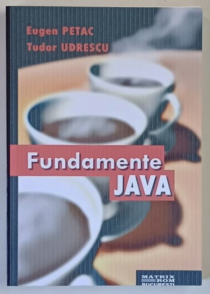 FUNDAMENTE JAVA de EUGEN PETAC si TUDOR UDRESCU , 2005