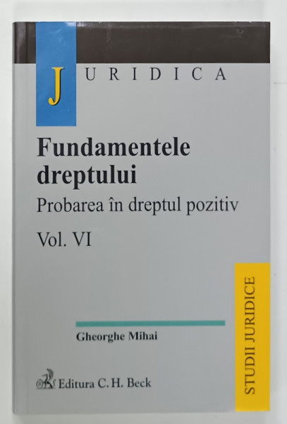 FUNDAMENTELE DREPTULUI , PROBAREA IN DREPTUL POZITIV , VOLUMUL IV de GHEORGHE  MIHAI , 2008