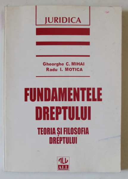 FUNDAMENTELE DREPTULUI , TEORIA SI FILOSOFIA DREPTULUI de GHEORGHE C. MIHAI si RADU I. MOTICA , ANII '90