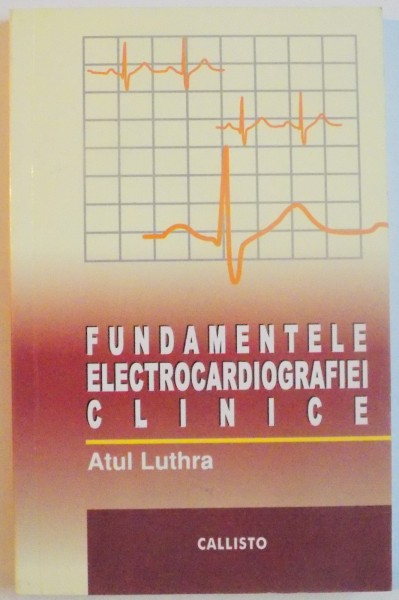 FUNDAMENTELE ELECTROCARDIOGRAFIEI CLINICE de ATUL LUTHRA, 2009