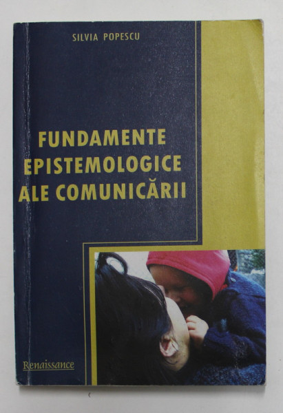 FUNDAMENTELE EPISTEMOLOGICE ALE COMUNICARII de SILVIA POPESCU , 2008 , DEDICATIE *