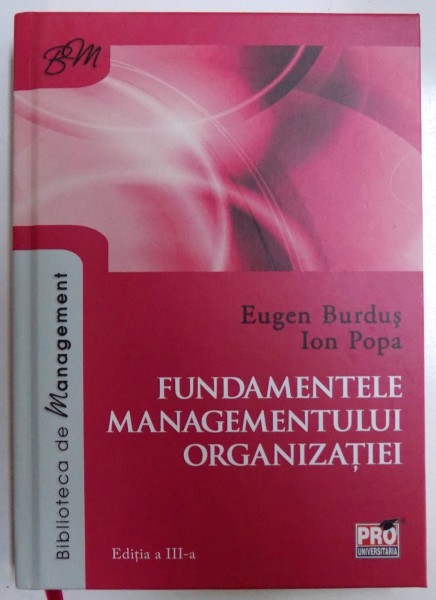 FUNDAMENTELE MANAGEMENTULUI ORGANIZATIEI - EDITIA A III - A de EUGEN BURDUS si ION POPA , 2018