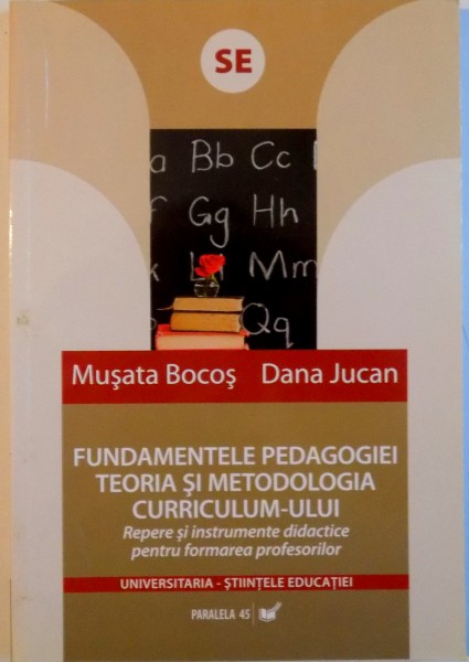 FUNDAMENTELE PEDAGOGIEI, TEORIA SI METODOLOGIA CURRICULUM - ULUI, REPERE SI INSTRUMENTE DIDACTICE PENTRU FORMAREA PROFESORILOR de MUSATA BOCOS, DANA JUCAN, 2008