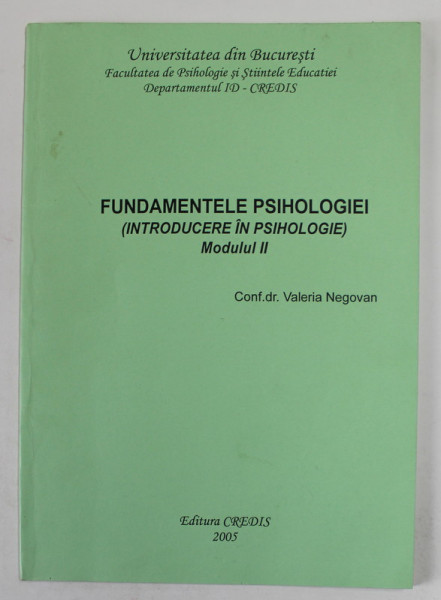 FUNDAMENTELE PSIHOLOGIEI ( INTRODUCERE IN PSIHOLOGIE) MODULUL II de CONF. Dr. VALERIA NEGOVAN , 2005 , PREZINTA INSEMNARI CU PIXUL SI SUBLINIERI CU MARKERUL