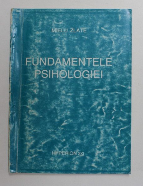 FUNDAMENTELE PSIHOLOGIEI , PARTEA A III - A de  MIELU ZLATE , 1994 * PREZINTA SUBLINIERI