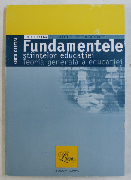 FUNDAMENTELE STIINTELOR EDUCATIEI - TEORIA GENERALA A EDUCATIEI de SORIN CRISTEA , 2003