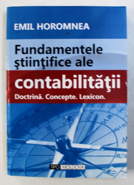 FUNDAMENTELE  STIINTIFICE ALE CONTABILITATII - DOCTRINA , CONCEPTE , LEXICON de EMIL HOROMNEA , 2008